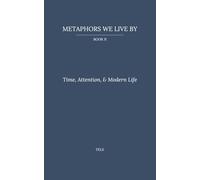 Metaphors We Live By: Book II: Time, Attention, & Modern Life