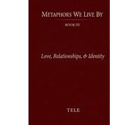 Metaphors We Live By: Book III: Love, Relationships, & Identity