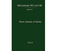 Metaphors We Live By: Book IV: Power, Systems, & Society