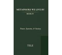 Metaphors We Live By: Book IV: Power, Systems, & Society: 4