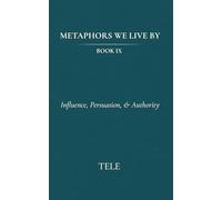 Metaphors We Live By: Book IX: Influence, Persuasion, & Authority: 9