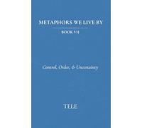 Metaphors We Live By: Book VII: Control, Order, & Uncertainty: 7