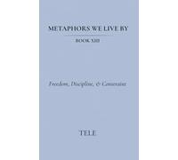 Metaphors We Live By: Book XIII: Freedom, Discipline, & Constraint: 13