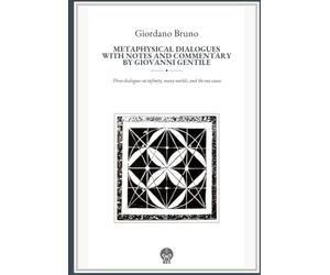 Metaphysical Dialogues with Notes and Commentary by Giovanni Gentile: Three dialogues on infinity, many worlds, and the one cause