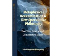 Metaphysical Reexamination and New Speculative Philosophy: East-West Critical and Comparative Essays