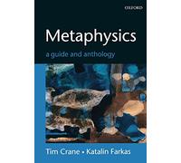 Metaphysics: A Guide and Anthology by Tim Crane (Editor) â€º Visit Amazon's Tim Crane Page search results for this author Tim Crane (Editor), Katalin Farkas (Editor) (15-Jan-2004) Paperback