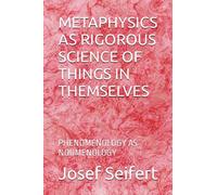 METAPHYSICS AS RIGOROUS SCIENCE OF THINGS IN THEMSELVES: PHENOMENOLOGY AS NOUMENOLOGY