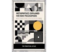 Metaphysics Explained for Non-Philosophers: Reality, Existence, Identity, and the Deep Structure of Being