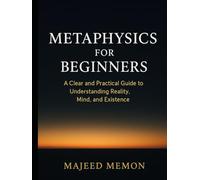 Metaphysics for Beginners: A Clear and Practical Guide to Understanding Reality, Mind, and Existence
