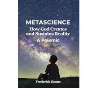 METASCIENCE: How God Creates and Sustains Reality