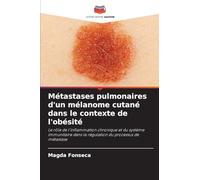 Métastases pulmonaires d'un mélanome cutané dans le contexte de l'obésité: Le rôle de l'inflammation chronique et du système immunitaire dans la régulation du processus de métastase