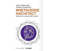 METAVERSE ARCHITECT - SKILLSET PER COSTRUIRE ALTRI MONDI - BRANCOTTI AARON,