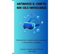 METAVERSO & CRYPTO: NON SOLO FANTASCIENZA: METAVERSO E CRYPTO: COME MUOVERSI E SFRUTTARLE AL MEGLIO