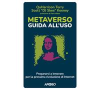 Metaverso: guida all'uso. Prepararsi a innovare per la prossima rivoluzion...