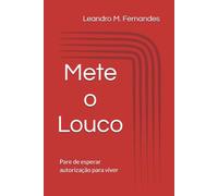 Mete o Louco: Pare de esperar autorização para viver