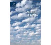 Meteo... mania. Il meteo e il clima nel quotidiano e nella storia