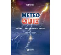 Meteo quiz. Sfida a colpi di fulmini e saette. Domande e risposte per svelare 100 segreti dell'atmosfera