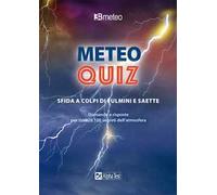 Meteo quiz. Sfida a colpi di fulmini e saette. Domande e risposte per svelare 100 segreti dell'atmosfera