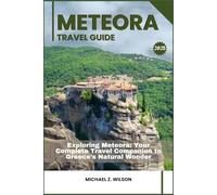 METEORA TRAVEL GUIDE: Exploring Meteora: Your Complete Travel Companion to Greece’s Natural Wonder