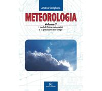 Meteorologia. Ediz. illustrata. I modelli fisico-matematici e la previsione del