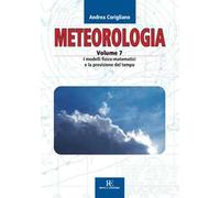 Meteorologia. Ediz. illustrata. Vol. 7: I modelli fisico-matematici e la previsione del tempo