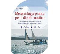 Meteorologia pratica per il diporto nautico. La previsione del tempo e le tecniche di navigazione per una crociera sicura
