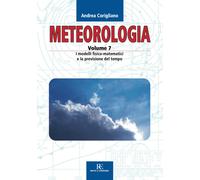 Meteorologia. Vol. 7: I modelli fisico-matematici e la previsione