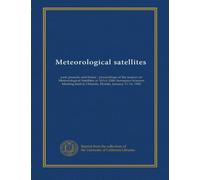 Meteorological satellites: past, present, and future : proceedings of the session on Meteorological Satellites at AIAA 20th Aerospace Sciences Meeting held in Orlando, Florida, January 11-14, 1982