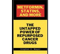 Metformin, Statins, and More: The Untapped Power of Repurposed Cancer Drugs: Alternative Cancer Therapies