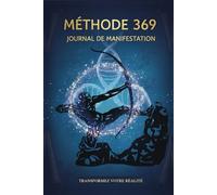 Méthode 369 : Mon Journal de Manifestation - 33 Jours pour transformer votre réalité: La méthode d’écriture vibratoire pour manifester, croire et agir vers la réalité que vous désirez