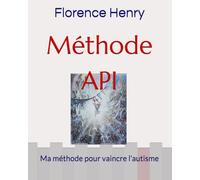 Méthode API: Ma méthode pour vaincre l'autisme