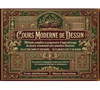 Méthode complète et progressive d’apprentissage du dessin ornemental avec planches illustrées: Cours Moderne de Dessin : Collection Complète Restaurée - 120 Planches d’Art et de Design
