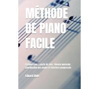 MÉTHODE DE PIANO FACILE: Premiers pas à partir de zéro : théorie musicale, coordination des mains et exercices progressifs