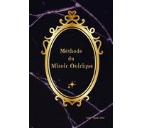 Méthode du Miroire Onirique: Comprends et transforme tes rêves en messages puissants de ton âme