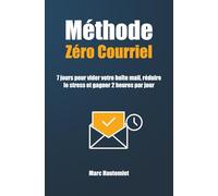 Méthode Zéro courriel: 7 jours pour vider votre boîte mail, réduire le stress et gagner 2 heures par jour