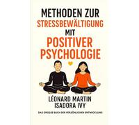 Methoden zur Stressbewältigung mit positiver Psychologie: Das große Buch der persönlichen Entwicklung