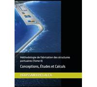 Méthodologie de fabrication des structures portuaires (Tome II): Conceptions, Études et Calculs
