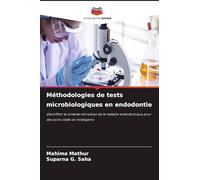 Méthodologies de tests microbiologiques en endodontie: Déchiffrer le schéma microbien de la maladie endodontique pour des soins ciblés et intelligents