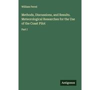 Methods, Discussions, and Results. Meteorological Researches for the Use of the Coast Pilot: Part I