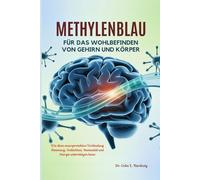 METHYLENBLAU FÜR DAS WOHLBEFINDEN VON GEHIRN UND KÖRPER: Wie diese neuroprotektive Verbindung Stimmung, Gedächtnis, Immunität und Energie unterstützen kann