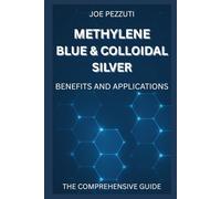 Joe Pezzuti METHYLENE BLUE & COLLOIDAL SILVER: BENEFITS AND APPLICAT (Tascabile)