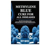 METHYLENE BLUE CURE FOR ALL DISEASES: The Thirty Days Guide to Treat Cancer,Alzheimer’s,Hiv/Aids,Stds,Mitochrondria Dysfunction,Uti,Heart and Other Metabolic Disease