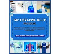 METHYLENE BLUE PROTOCOL: A Complete Guide to Safe and Effective Methylene Blue Protocols for Energy, Cognitive Support, and Cellular Health