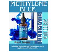 METHYLENE BLUE ULTIMATE GUIDE: Unlocking the Therapeutic Potential and Modern Applications of Methylene Blue