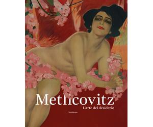 Metlicovitz. L'arte del desiderio. Manifesti di un pioniere della pubblicità.