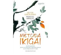 Metoda Ikigai. Secrete Japoneze Pentru A-Ti Descoperi Adevarata Pasiune