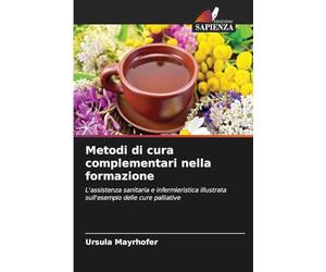 Metodi di cura complementari nella formazione: L'assistenza sanitaria e infermieristica illustrata sull'esempio delle cure palliative