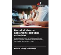 Metodi di ricerca nell'ambito dell'etica aziendale: Un'analisi della ricerca sul processo decisionale basato su scenari nell'ambito dell'etica aziendale, con i relativi punti di forza e limiti