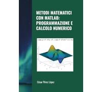 METODI MATEMATICI CON MATLAB: PROGRAMMAZIONE E CALCOLO NUMERICO