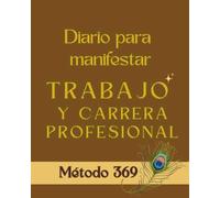 METODO 369: DIARIO PARA MANIFESTAR TRABAJO Y CARRERA PROFESIONAL